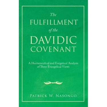 The Fulfillment of the Davidic Covenant: A Hermeneutical and Exegetical Analysis of Three Evangelical Views