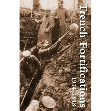 Trench Fortifications 1914-1918. a Reference Manual