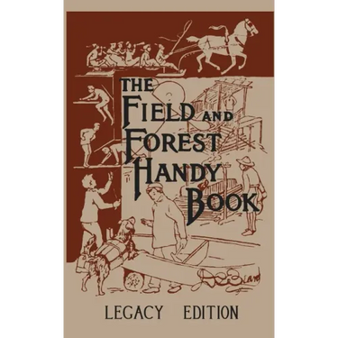 The Field And Forest Handy Book (Legacy Edition): New Ideas For Out Of Doors