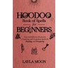 Hoodoo Book of Spells for Beginners: Easy and Effective Rootwork, Conjuring, and Protection Spells for Healing and Prosperity