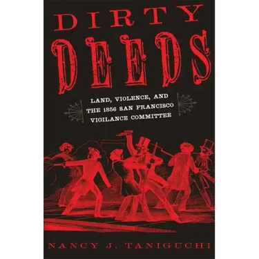 Dirty Deeds: Land, Violence, and the 1856 San Francisco Vigilance Committee