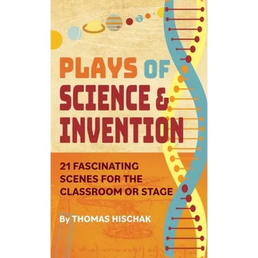 Plays of Science & Invention: 21 Fascinating Scenes for the Classroom or Stage