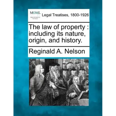 The law of property: including its nature, origin, and history.