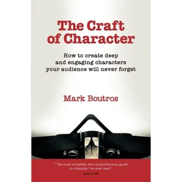 The Craft of Character: How to Create Deep and Engaging Characters Your Audience Will Never Forget