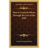 How to Control Others Through the Use of the Will