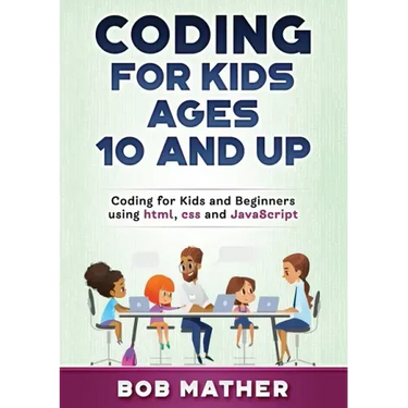 Coding for Kids Ages 10 and Up: Coding for Kids and Beginners using html, css and JavaScript