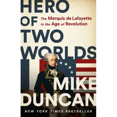 Hero of Two Worlds: The Marquis de Lafayette in the Age of Revolution