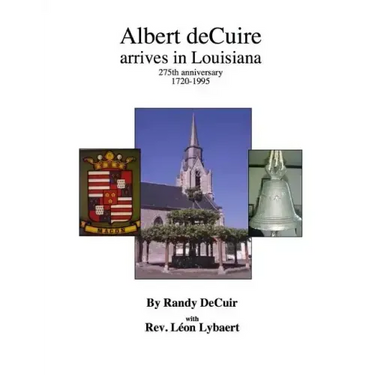 Albert deCuir arrives in Louisiana: 275th Anniversary 1720-1995 The DeCuir family of Hainaut and Louisiana
