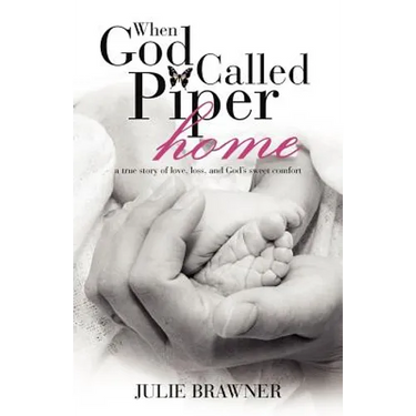 When God Called Piper Home: A True Story of Love, Loss, and God's Sweet Comfort
