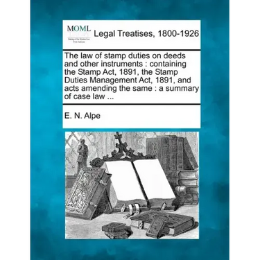 The Law of Stamp Duties on Deeds and Other Instruments: Containing the Stamp ACT, 1891, the Stamp Duties Management ACT, 1891, and Acts Amending the S