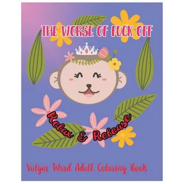The Worse Of Fuck Off: Relax & Release: Vulgar Word Adult Coloring Book