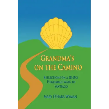 Grandma's on the Camino: Reflections on a 48-Day Walking Pilgrimage to Santiago