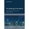 The Making of the World: How International Organizations Shape Our Future