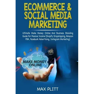 Ecommerce & Social Media Marketing: Ultimate Make Money Online and Business Networking Passive Income Guide (Shopify Dropshipping, Amazon Fba, Faceboo