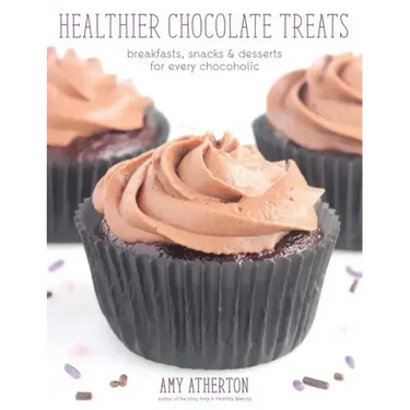Healthier Chocolate Treats: Breakfasts, Snacks & Desserts for Every Chocoholic