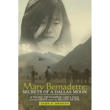 Mary Bernadette: Secrets of a Dallas Moon: A Young Vietnamese Girl's Tale from the Grave about the Killing of JFK