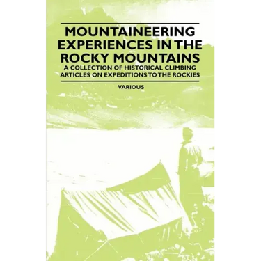 Mountaineering Experiences in the Rocky Mountains - A Collection of Historical Climbing Articles on Expeditions to the Rockies