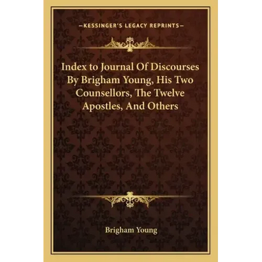 Index to Journal of Discourses by Brigham Young, His Two Counsellors, the Twelve Apostles, and Others