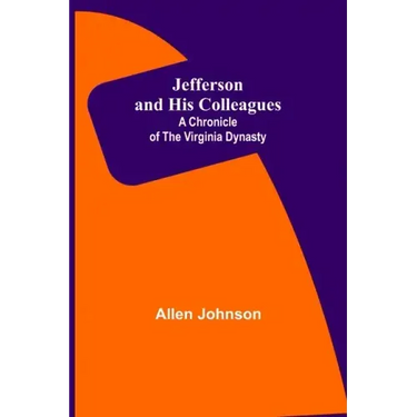 Jefferson and His Colleagues: A Chronicle of the Virginia Dynasty