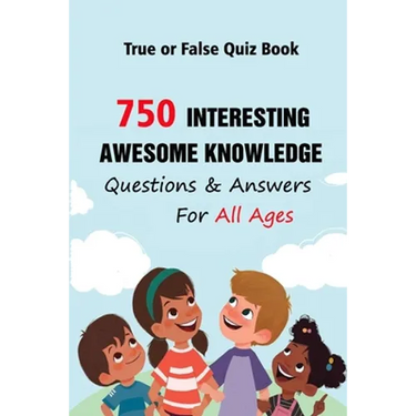 True or False Quiz Book: 750 Interesting, Awesome Knowledge Questions & Answers For All Ages
