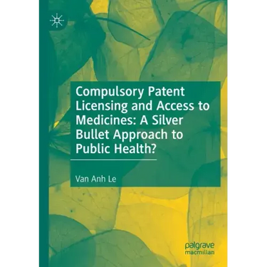 Compulsory Patent Licensing and Access to Medicines: A Silver Bullet Approach to Public Health?