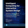 Intelligent Computing for Interactive System Design: Statistics, Digital Signal Processing and Machine Learning in Practice