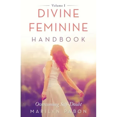Divine Feminine Handbook: Overcoming Self-Doubt Volume I