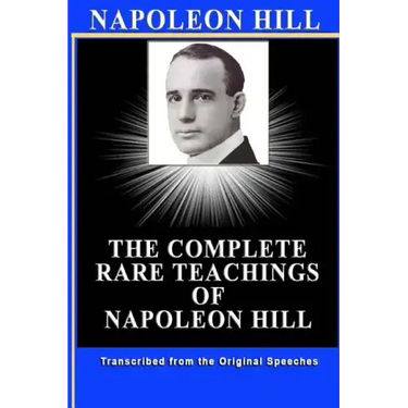 Napoleon Hill: The Complete Rare Teachings of Napoleon Hill