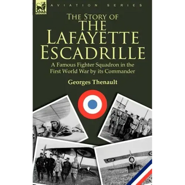 The Story of the Lafayette Escadrille: a Famous Fighter Squadron in the First World War by its Commander