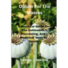 Opium For The Masses: A Practical Guide On The Cultivation, Harvesting, And Medicinal Uses Of Opium