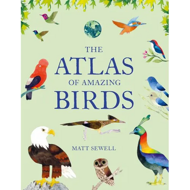 Atlas of Amazing Birds: (Fun, Colorful Watercolor Paintings of Birds from Around the World with Unusual Facts, Ages 5-10, Perfect Gift for Young Birde