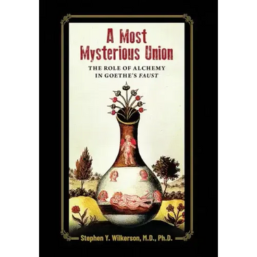 A Most Mysterious Union: The Role of Alchemy in Goethe's Faust