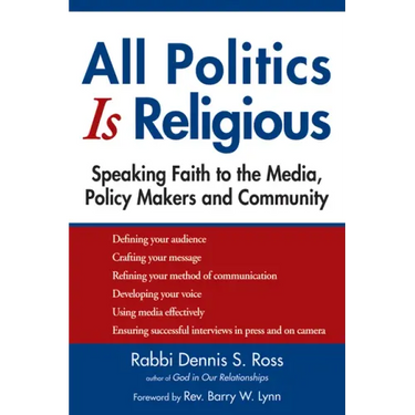 All Politics Is Religious: Speaking Faith to the Media, Policy Makers and Community