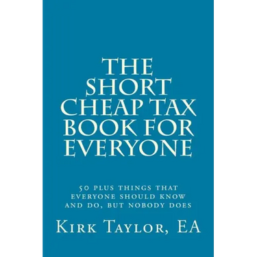The Short, Cheap Tax Book for Everyone: 50 Plus Things That Everyone Should Know and Do, But Nobody Does