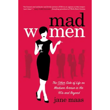 Mad Women: The Other Side of Life on Madison Avenue in the '60s and Beyond