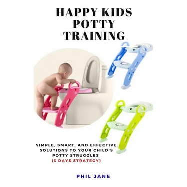 Happy Kids Potty Training: Simple, Smart, and Effective Solutions to Your Child's Potty Struggles (3 Days Strategy)