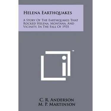 Helena Earthquakes: A Story Of The Earthquakes That Rocked Helena, Montana, And Vicinity, In The Fall Of 1935