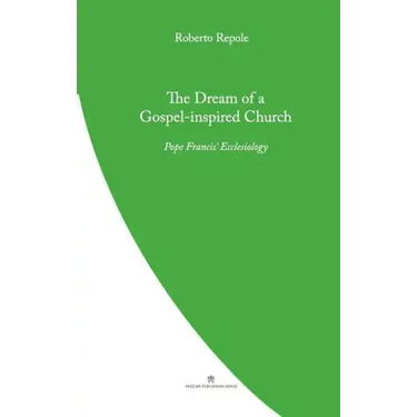 The Dream of a Gospel-Inspired Church: Pope Francis' Ecclesiology