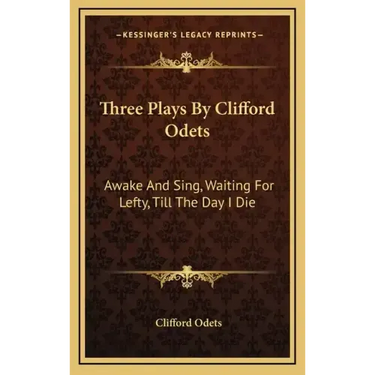 Three Plays by Clifford Odets: Awake and Sing, Waiting for Lefty, Till the Day I Die