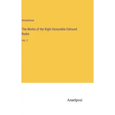 The Works of the Right Honorable Edmund Burke: Vol. 2