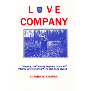 Love Company: L Company, 399th Infantry Regiment, of the 100th Infantry Division During World War II and Beyond