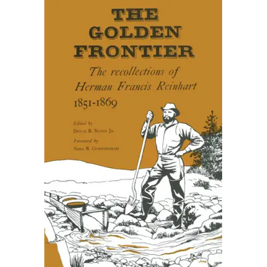 The Golden Frontier: The Recollections of Herman Francis Reinhart, 1851-1869