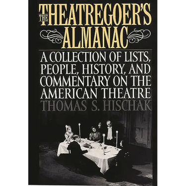 The Theatregoer's Almanac: A Collection of Lists, People, History, and Commentary on the American Theatre