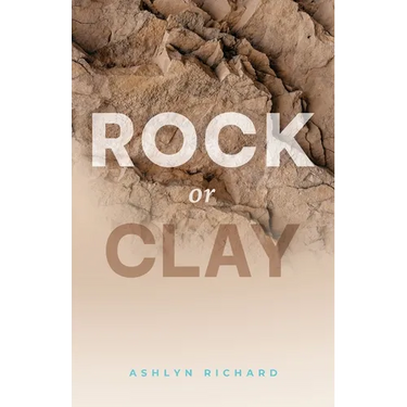 Rock or Clay: Building the Foundation of Your Life on Jesus Christ