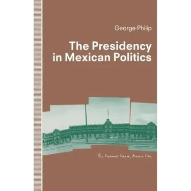 The Presidency in Mexican Politics