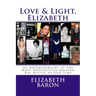 Love & Light, Elizabeth: An Autobiography of the Most Documented True Life Modern-Day Mystic of Our Time
