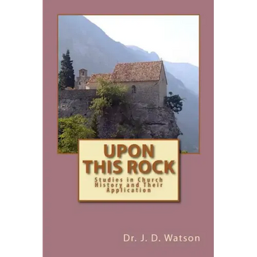 Upon This Rock: Studies in Church History and Their Application
