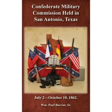 The Confederate Military Commission Held in San Antonio Texas July 2 - October 10 1862