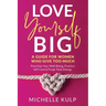 Love Yourself BIG: A Guide For Women Who Give Too Much (Prioritize Your Well-Being, Practice Self-Care & Purge Toxic Energy