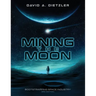 Mining the Moon: Bootstrapping Space Industry 3rd Edition